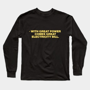 - with great power  comes great electricity bill. Long Sleeve T-Shirt